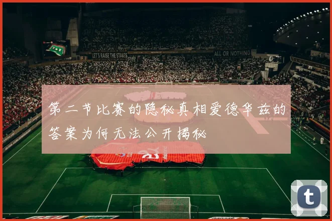 第二节比赛的隐秘真相爱德华兹的答案为何无法公开揭秘