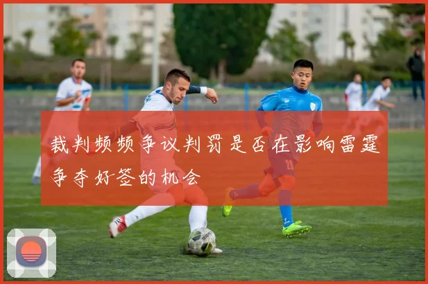 裁判频频争议判罚是否在影响雷霆争夺好签的机会