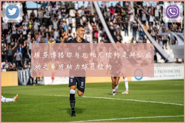 埃芬博格称与孔帕尼续约是拜仁成功之举将助力球员续约