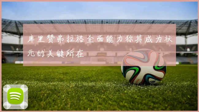 库里赞弗拉格全面能力称其成为状元的关键所在