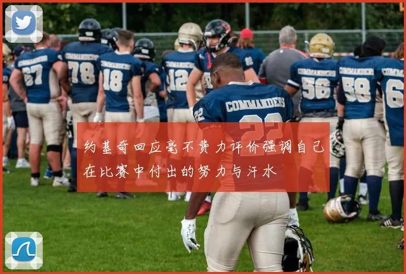 约基奇回应毫不费力评价强调自己在比赛中付出的努力与汗水