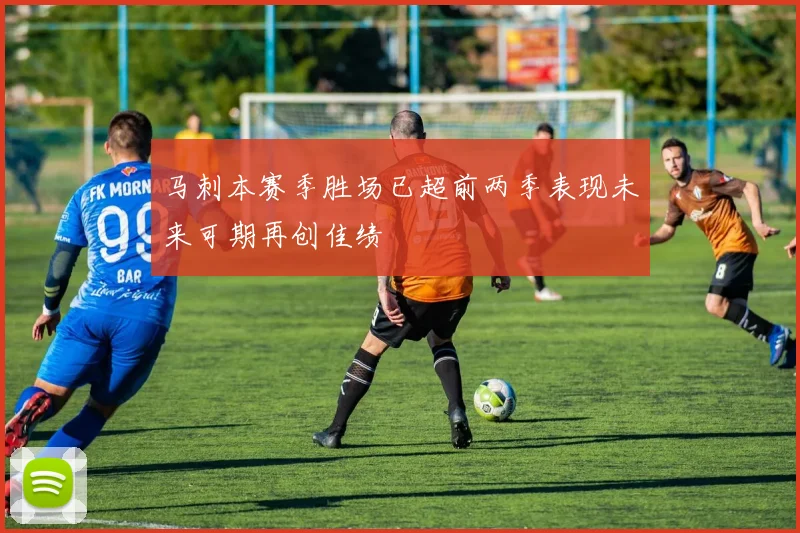 马刺本赛季胜场已超前两季表现未来可期再创佳绩