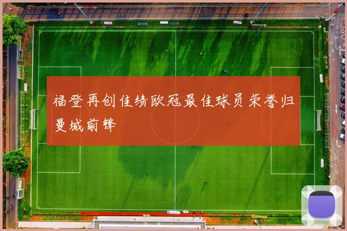 福登再创佳绩欧冠最佳球员荣誉归曼城前锋